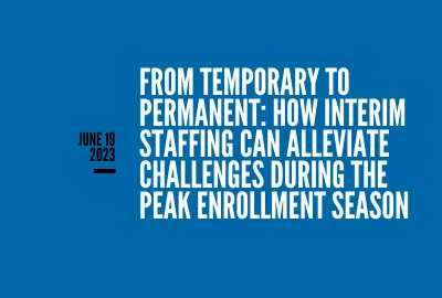 From Temporary to Permanent: How Interim Staffing Can Alleviate Challenges During the Peak Enrollment Season