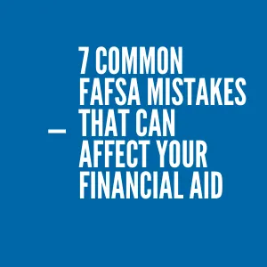 7 Common FAFSA Mistakes That Can Affect Your Financial Aid